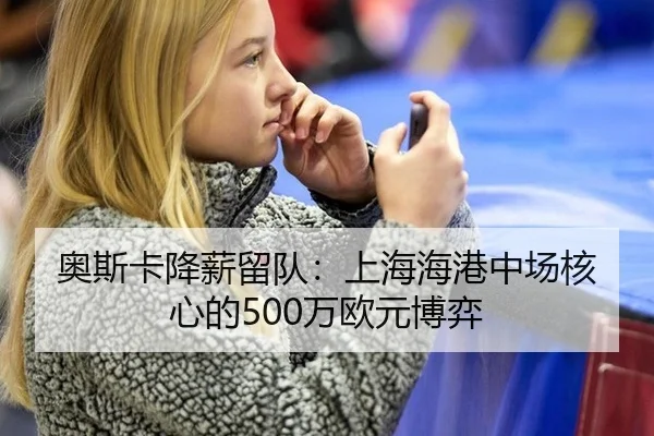 奥斯卡降薪留队：上海海港中场核心的500万欧元博弈
